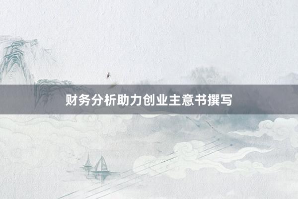 财务分析助力创业主意书撰写